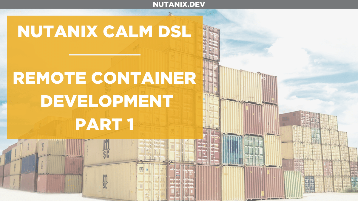 Nutanix Calm DSL - Remote Container Development Part 1