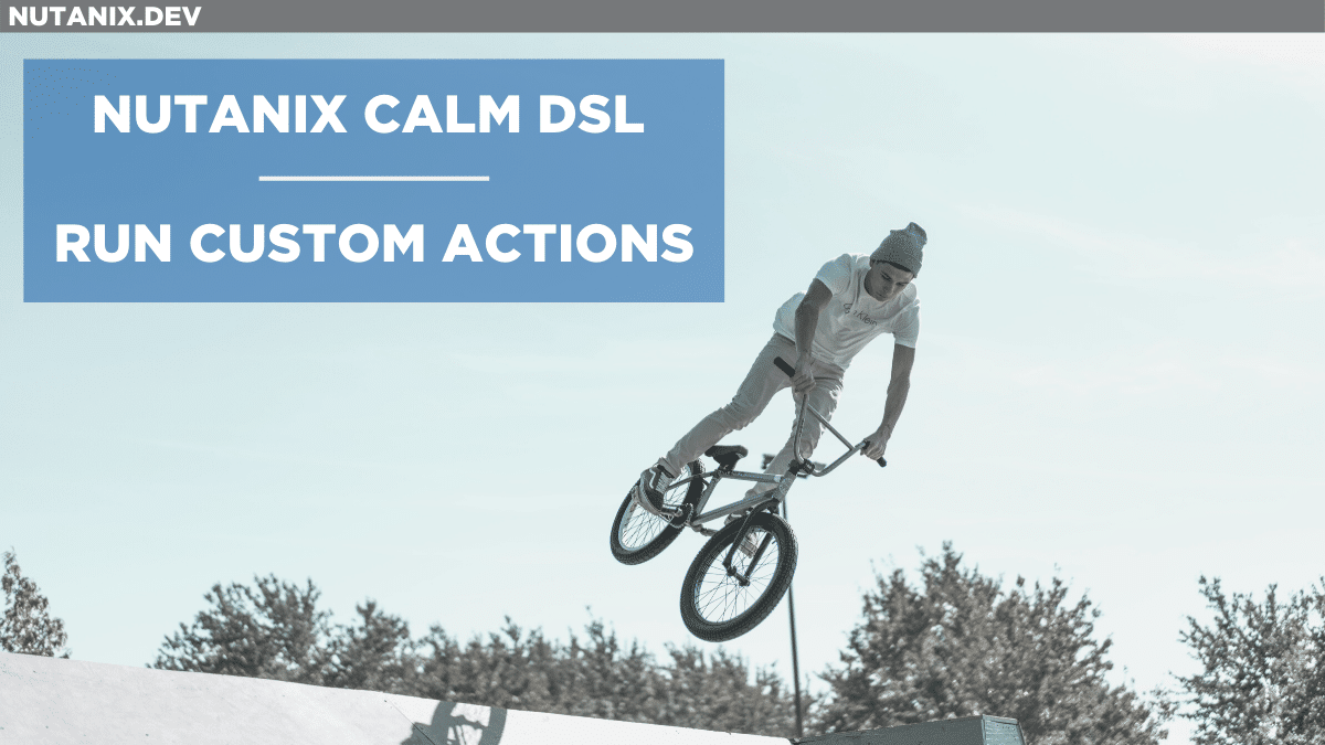 Nutanix Calm DSL – Run Custom Actions