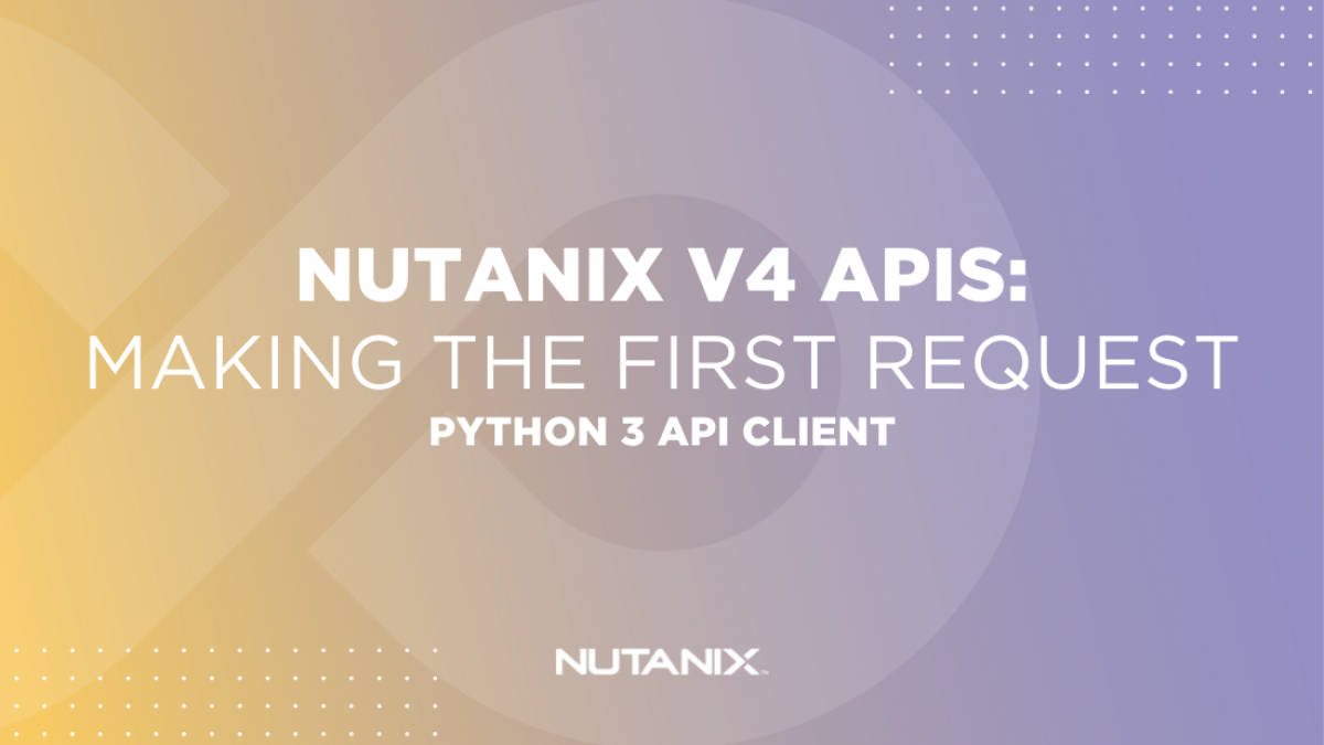 Nutanix v4 APIs Making The First Request (Python 3 API Client)