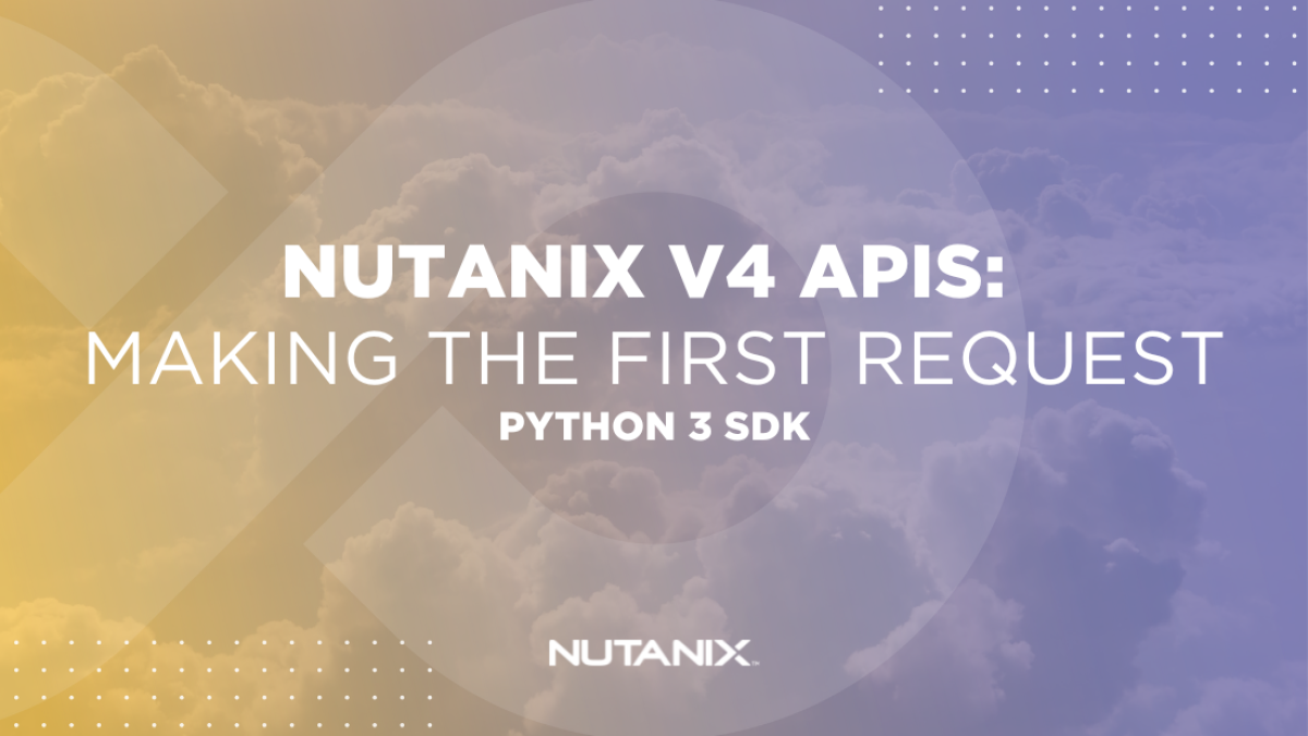Nutanix v4 APIs Making The First Request (Python 3 SDK)