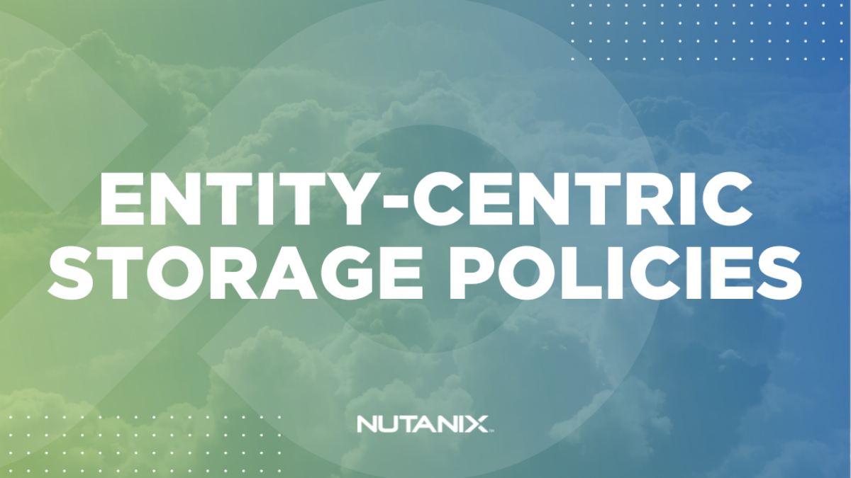 Nutanix.dev - Entity-Centric Storage Policies