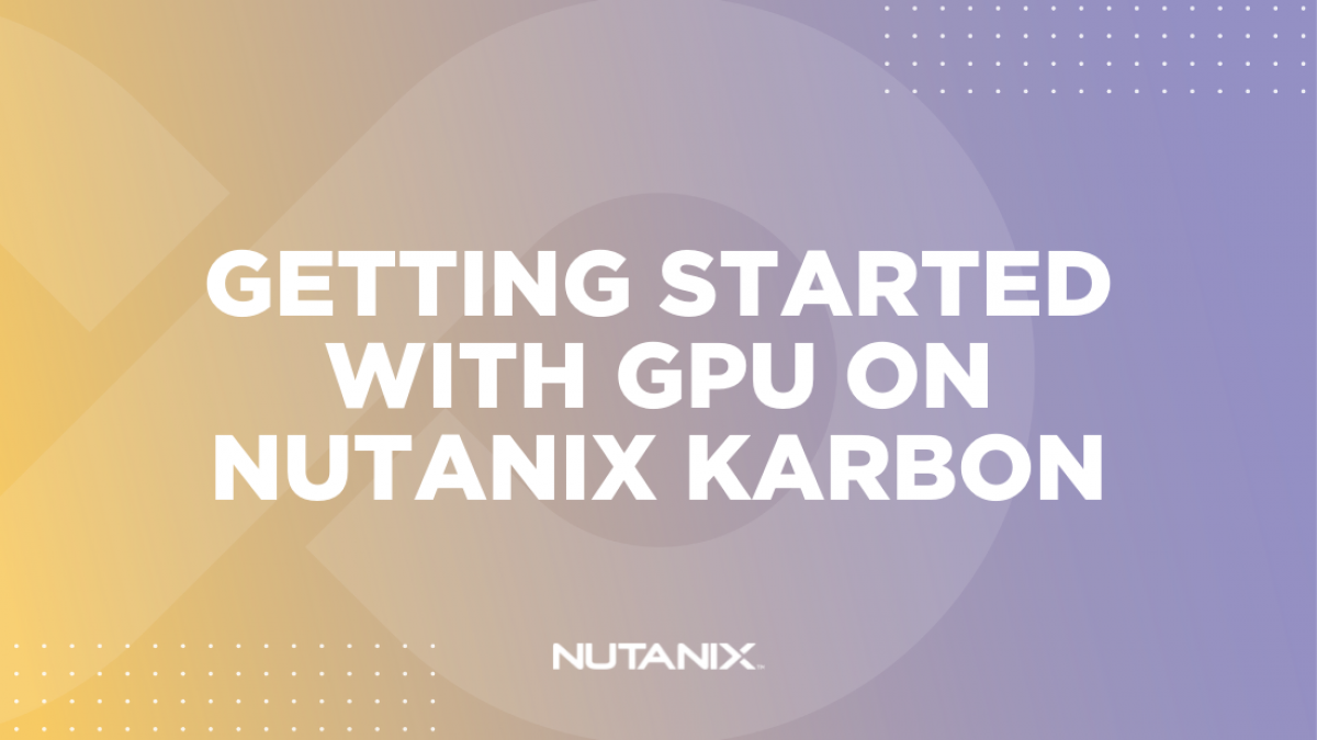 Nutanix.dev - Getting Started with GPU on Nutanix Karbon