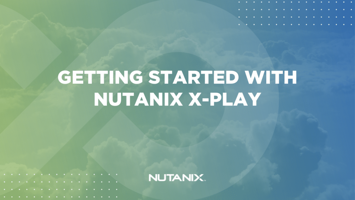Getting Started with Nutanix X-Play