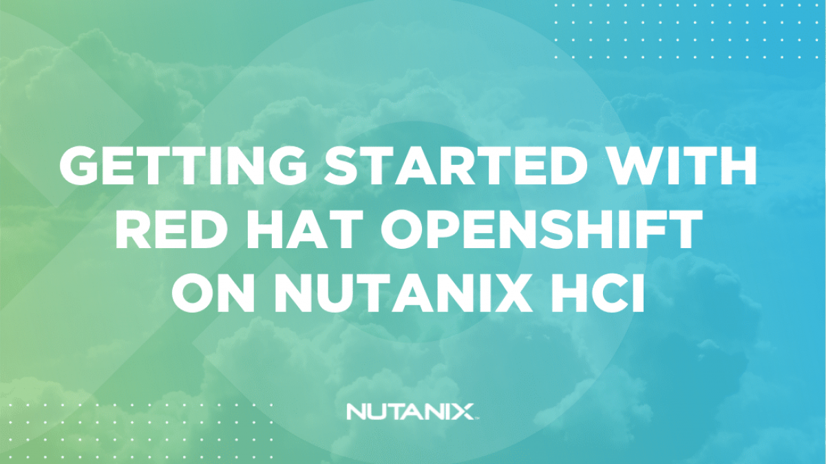 Nutanix.dev - Getting Started with Red Hat OpenShift on Nutanix HCI