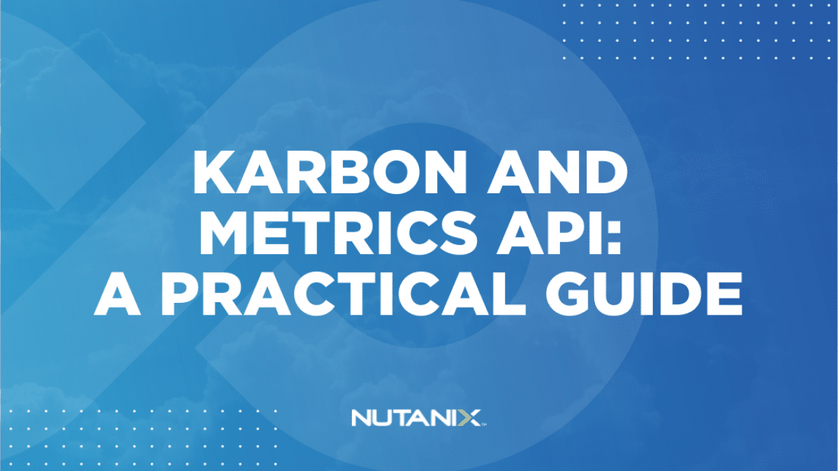Nutanix.dev - Karbon and Metrics API A Practical Guide
