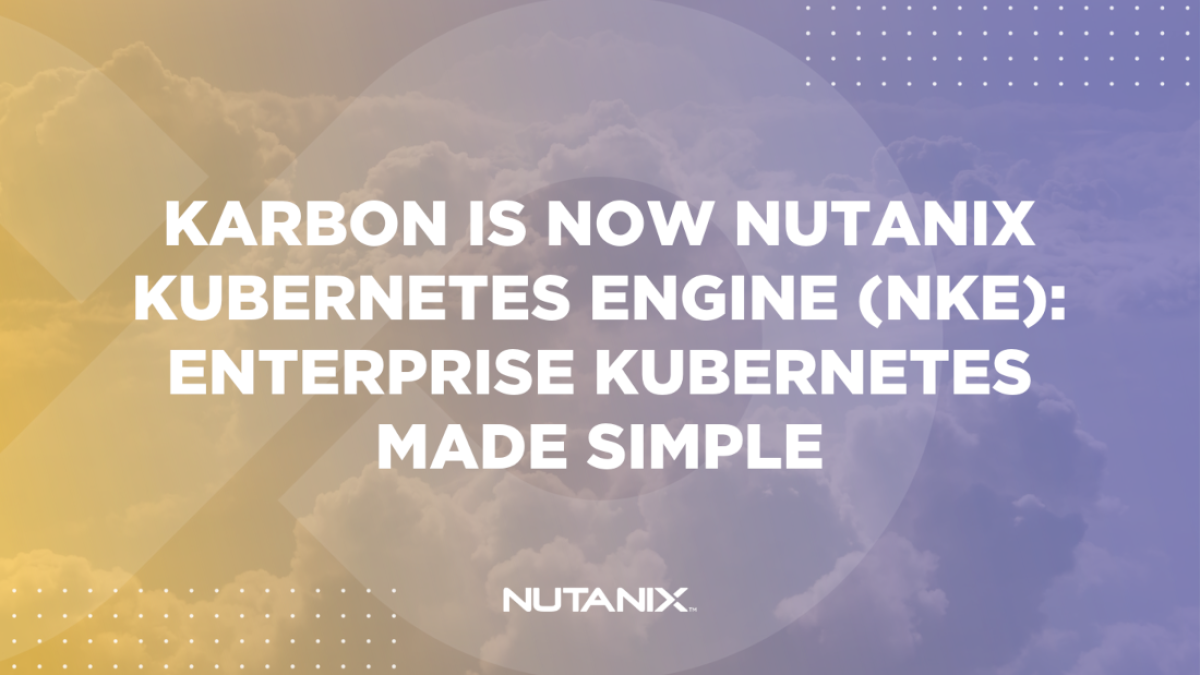 Nutanix.dev - Karbon is now Nutanix Kubernetes Engine (NKE) Enterprise Kubernetes made simple