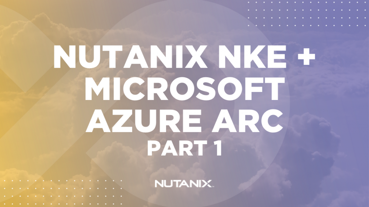 Nutanix.dev - Nutanix NKE + Microsoft Azure ARC – Part 1