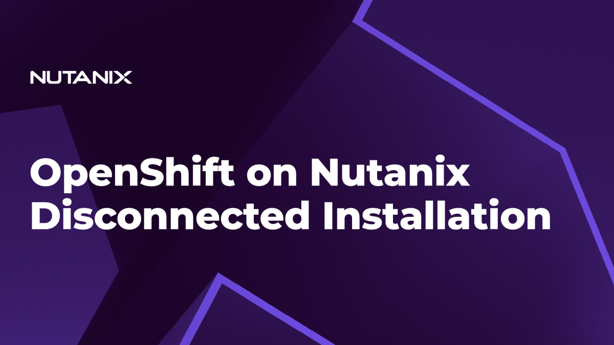 Nutanix.dev-OpenShiftonNutanixDisconnectedInstalla