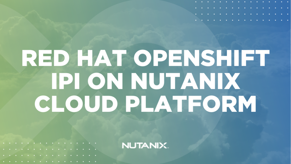 Nutanix.dev - Red Hat OpenShift IPI on Nutanix Cloud Platform