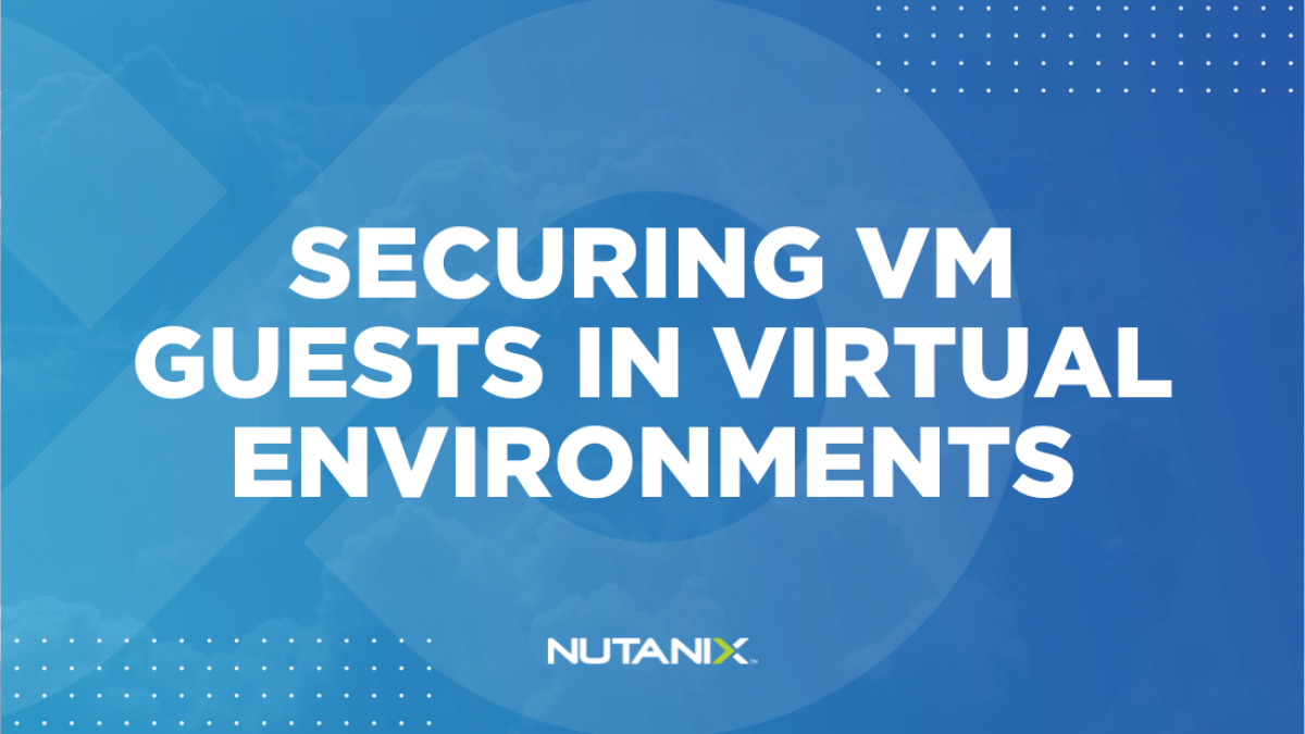 Nutanix.dev - Securing VM Guests in Virtual Environments