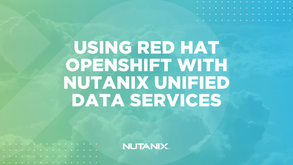 Nutanix.dev - Using Red Hat OpenShift with Nutanix Unified Data Services