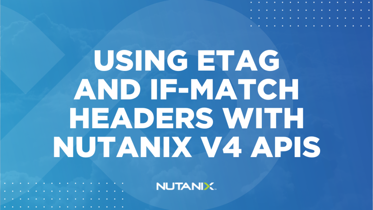 Nutanix.dev - Using eTag and If-Match Headers with Nutanix v4 APIs