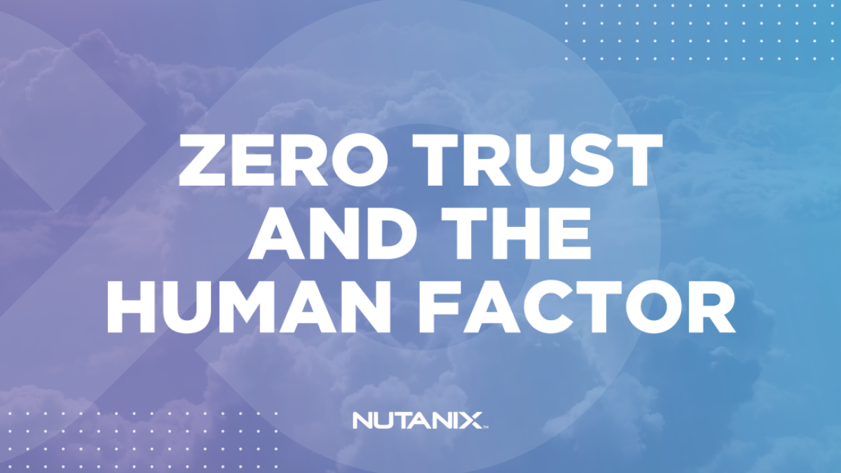 Nutanix.dev - Zero Trust And The Human Factor